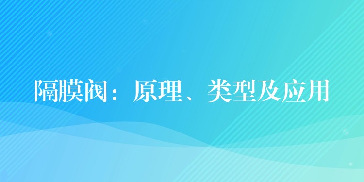 隔膜阀：原理、类型及应用